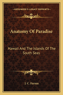 Anatomy Of Paradise: Hawaii And The Islands Of The South Seas