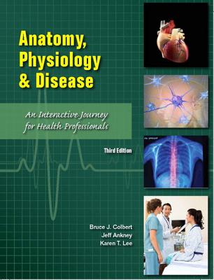 Anatomy, Physiology, and Disease: An Interactive Journey for Health Professions (Cte - High School) - Colbert, Bruce, and Ankney, Jeff