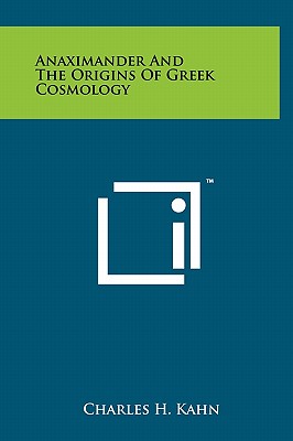 Anaximander And The Origins Of Greek Cosmology - Kahn, Charles H