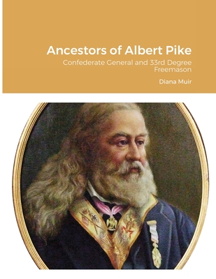 Ancestors of Albert Pike: Confederate General and 33rd Degree Freemason - Muir, Diana