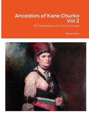 Ancestors of Kane Churko Vol 2: 50 Generations of Family Groups - Muir, Diana