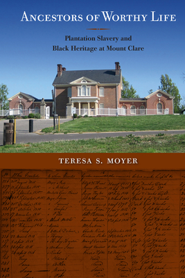 Ancestors of Worthy Life: Plantation Slavery and Black Heritage at Mount Clare - Moyer, Teresa S