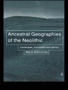 Ancestral Geographies of the Neolithic: Landscapes, Monuments and Memory