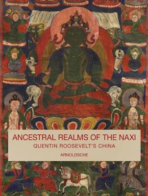 Ancestral Realms of the Naxi: Quentin Roosevelt's China - Mathieu, Christine (Editor), and Ho, Cindy (Editor)