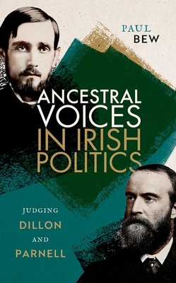 Ancestral Voices in Irish Politics: Judging Dillon and Parnell - Bew, Paul, Prof.