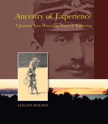 Ancestry of Experience: A Journey into Hawaiian Ways of Knowing - Holmes, Leilani