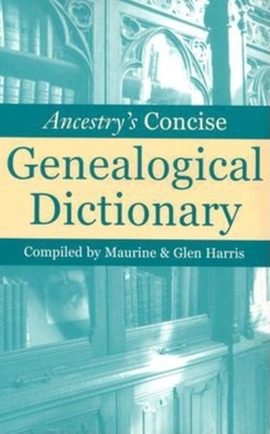 Ancestry's Concise Genealogical Dictionary - Harris, Maurine (Compiled by), and Harris, Glen (Compiled by)