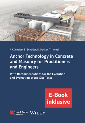 Anchor Technology in Concrete and Masonry for Practitioners and Engineers: With Recommendations for the Execution and Evaluation of Job Site Tests (incl. eBook as PDF) - K?enzlen, J?rgen, and Scheller, Eckehard, and Becker, Rainer