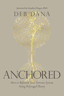 Anchored: How to Befriend Your Nervous System Using Polyvagal Theory - Dana, Deborah