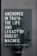 Anchored in Truth: The Life and Legacy of Robert MacNeil: The Power of Quality Journalism