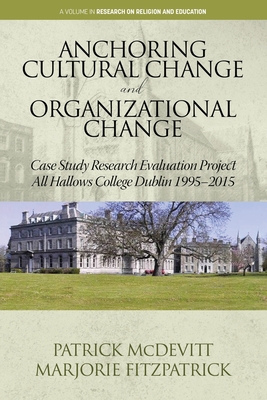 Anchoring Cultural Change and Organizational Change: Case Study Research Evaluation Project All Hallows College Dublin 1995-2015 - McDevitt, Patrick, and Fitzpatrick, Marjorie