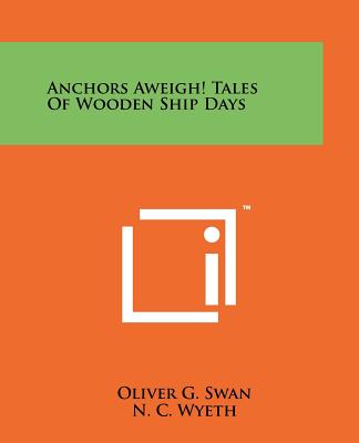 Anchors Aweigh! Tales of Wooden Ship Days - Swan, Oliver G (Editor)