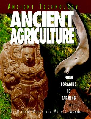 Ancient Agriculture: From Foraging to Farming - Woods, Michael, and Woods, Mary B