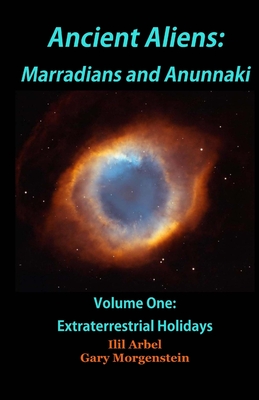 Ancient Aliens: Marradians and Anunnaki: Volume One: Extraterrestrial Holidays - Morgenstein, Gary, and Arbel, Ilil