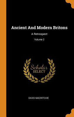 Ancient And Modern Britons: A Retrospect; Volume 2 - Macritchie, David
