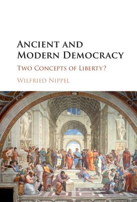 Ancient and Modern Democracy: Two Concepts of Liberty? - Nippel, Wilfried, and Tribe, Keith (Translated by)