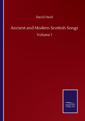 Ancient and Modern Scottish Songs: Volume I - Herd, David