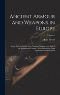 Ancient Armour and Weapons in Europe: From the Iron Period of the Northern Nations to the End of the Seventeenth Century: With Illustrations From Contemporary Monuments; Volume 1