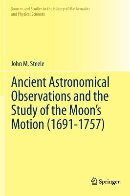 Ancient Astronomical Observations and the Study of the Moon's Motion (1691-1757) - Steele, John M