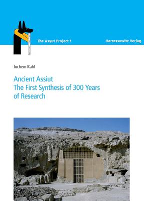 Ancient Asyut: The First Synthesis After 300 Years of Research - Kahl, Jochem