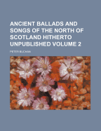 Ancient Ballads and Songs of the North of Scotland Hitherto Unpublished; Volume 2