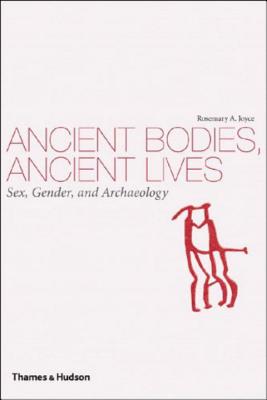Ancient Bodies, Ancient Lives: Sex, Gender, and Archaeology - Joyce, Rosemary A