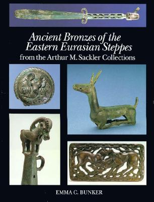 Ancient Bronzes of the Eastern Eurasian Steppes - Bunker, Emma C