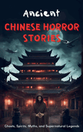 Ancient Chinese Horror Stories: Ghosts, Spirits, Myths, and Supernatural Legends