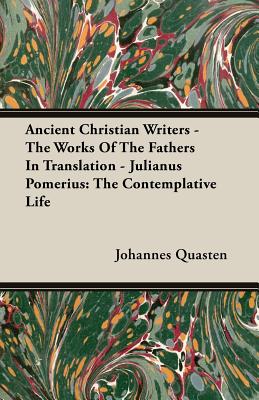 Ancient Christian Writers - The Works Of The Fathers In Translation - Julianus Pomerius: The Contemplative Life - Quasten, Johannes, S.T.D.