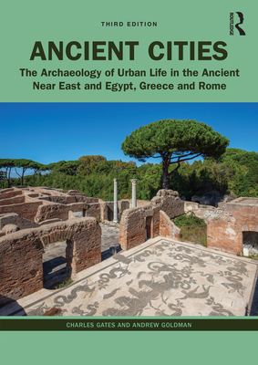 Ancient Cities: The Archaeology of Urban Life in the Ancient Near East and Egypt, Greece, and Rome - Gates, Charles, and Goldman, Andrew