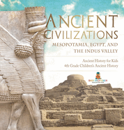 Ancient Civilizations - Mesopotamia, Egypt, and the Indus Valley Ancient History for Kids 4th Grade Children's Ancient History