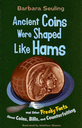 Ancient Coins Were Shaped Like Hams: And Other Freaky Facts about Coins, Bills, and Counterfeiting - Seuling, Barbara