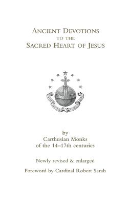 Ancient Devotions to the Sacred Heart of Jesus: by Carthusian monks of the 14-17th centuries - Sarah, Cardinal Robert (Foreword by)