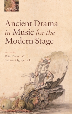 Ancient Drama in Music for the Modern Stage - Brown, Peter (Editor), and Ograjensek, Suzana (Editor)