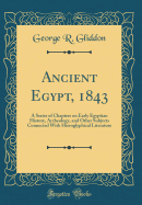 Ancient Egypt, 1843: A Series of Chapters on Early Egyptian History, Archeology, and Other Subjects Connected with Hieroglyphical Literature (Classic Reprint)