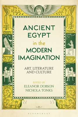 Ancient Egypt in the Modern Imagination: Art, Literature and Culture - Dobson, Eleanor (Editor), and Tonks, Nichola (Editor)