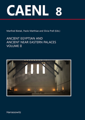 Ancient Egyptian and Ancient Near Eastern Palaces. Volume II: Proceedings of a Workshop Held at the 10th Icaane in Vienna, 25-26 April 2016 - Bietak, Manfred (Editor), and Matthiae, Paolo (Editor), and Prell, Silvia (Editor)