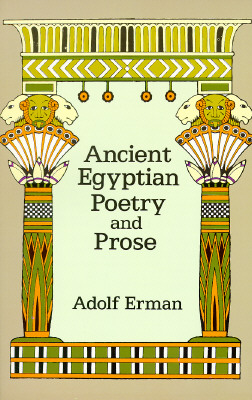 Ancient Egyptian Poetry and Prose - Erman, Adolf, Professor, and Blackman, Aylward M, Professor (Translated by)