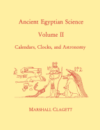 Ancient Egyptian Science, Vol. II: Calendars, Clocks, and Astronomy, Memoirs, American Philosophical Society (Vol. 214)