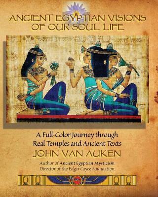 Ancient Egyptian Visions of Our Soul Life - Van Auken, John