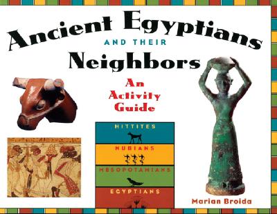 Ancient Egyptians and Their Neighbors: An Activity Guide - Broida, Marian