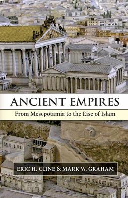 Ancient Empires: From Mesopotamia to the Rise of Islam - Cline, Eric H., and Graham, Mark W.
