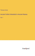 Ancient Faiths Embodied in Ancient Names: Vol. I