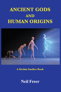 Ancient Gods and Human Origins: A Sitchin Studies Book