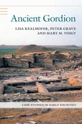 Ancient Gordion - Kealhofer, Lisa, and Grave, Peter, and Voigt, Mary M.