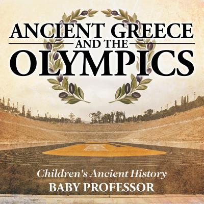 Ancient Greece and The Olympics Children's Ancient History - Baby Professor