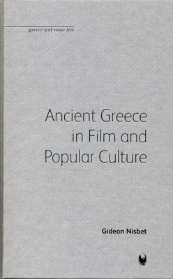 Ancient Greece in Film and Popular Culture - Nisbet, Gideon