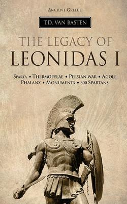 Ancient Greece: The Legacy of Leonidas I - Van Basten, T D