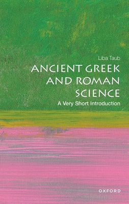 Ancient Greek and Roman Science: A Very Short Introduction - Taub, Liba
