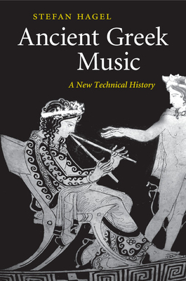 Ancient Greek Music: A New Technical History - Hagel, Stefan